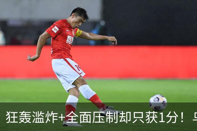 狂轰滥炸+全面压制却只获1分！乌拉圭为低效进攻付出代价